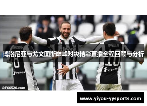 博洛尼亚与尤文图斯巅峰对决精彩直播全程回顾与分析