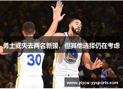 勇士或失去两名新援，但其他选择仍在考虑