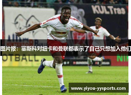 图片报：塞斯科对纽卡和曼联都表示了自己只想加入他们