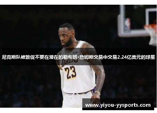 尼克斯队被敦促不要在潜在的勒布朗·詹姆斯交易中交易2.24亿美元的球星