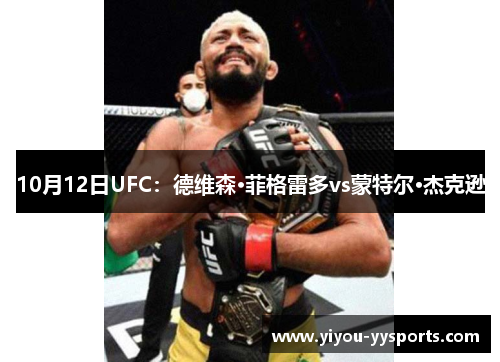 10月12日UFC：德维森·菲格雷多vs蒙特尔·杰克逊